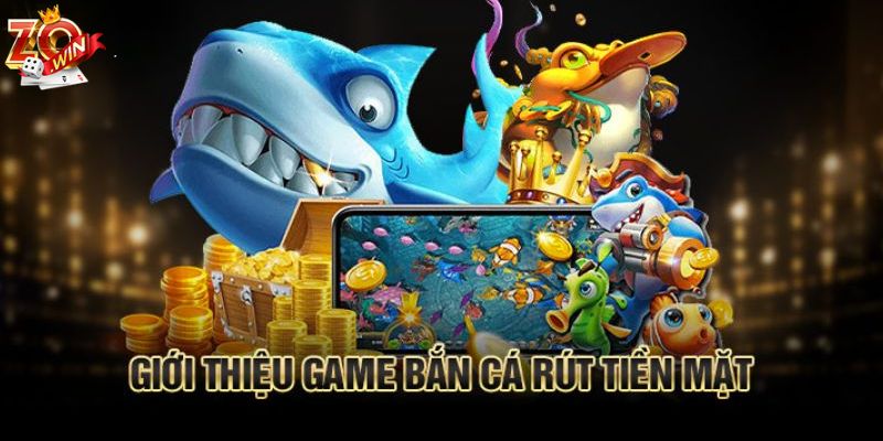 Sơ lược game bắn cá rút tiền mặt