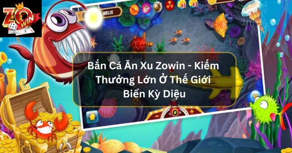 Bắn Cá Ăn Xu - Kiếm Thưởng Lớn Ở Thế Giới Biển Kỳ Diệu