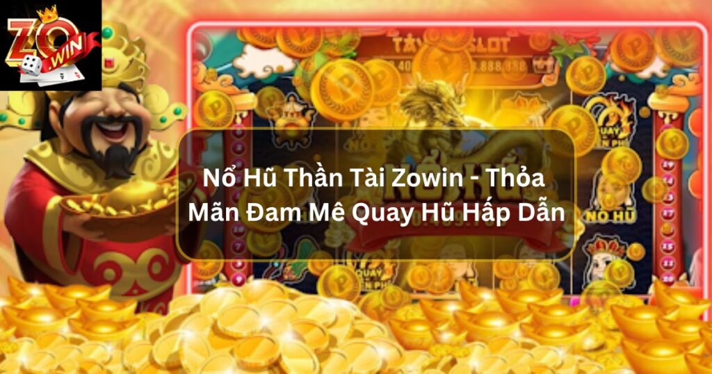 Nổ Hũ Thần Tài - Thỏa Mãn Đam Mê Quay Hũ, Làm Giàu Liền Tay