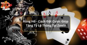 Rồng Hổ - Cách Đặt Cược Thẳng Giúp Tăng Tỷ Lệ Thắng Tại Zowin