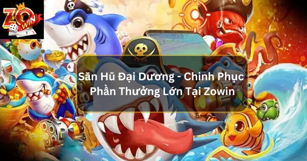 Săn Hũ Đại Dương - Chinh Phục Biển Khơi, Rinh Ngay Thưởng Lớn