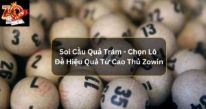 Soi Cầu Quả Trám - Chọn Lô Đề Hiệu Quả Từ Cao Thủ Zowin