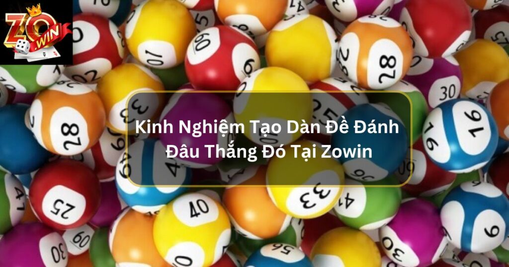 Kinh Nghiệm Tạo Dàn Đề Đánh Đâu Thắng Đó Tại Zowin