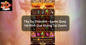 Tây Du Thần Khí - Game Quay Hũ Rinh Quà Khủng Tại Zowin