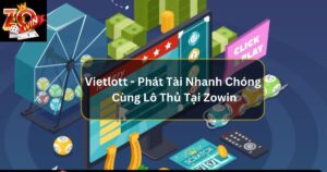 Vietlott - Phát Tài Nhanh Chóng Cùng Lô Thủ Tại Zowin