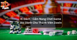 Xì Dách - Cẩm Nang Chơi Game Bài Dành Cho Thành Viên Zowin